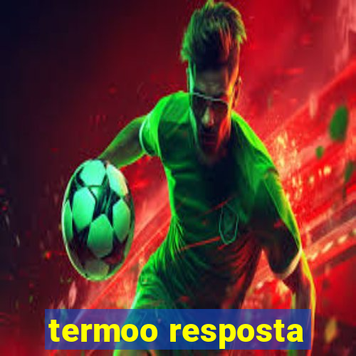 termoo resposta